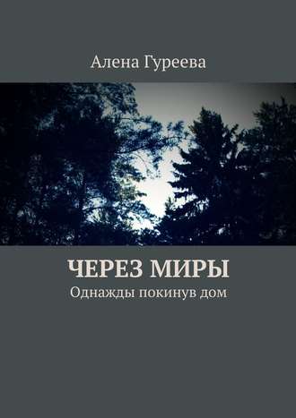 Алена Гуреева, Через миры. Однажды покинув дом