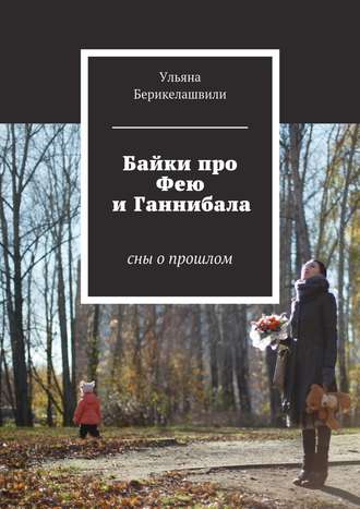 Ульяна Берикелашвили, Байки про Фею и Ганнибала. Cны о прошлом